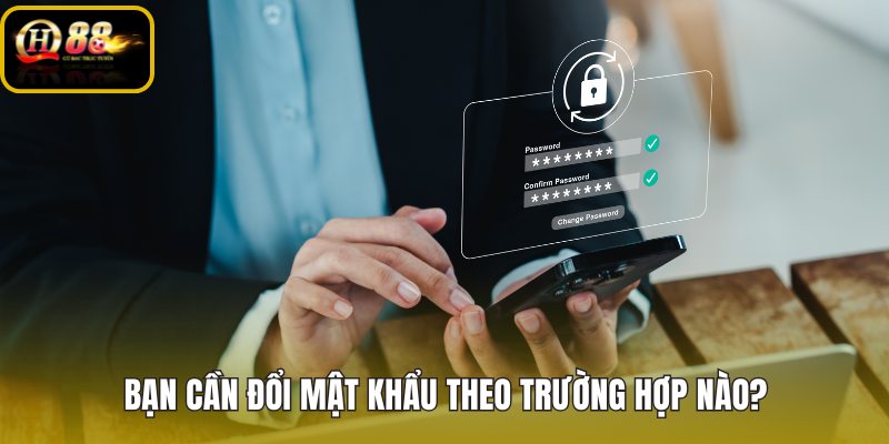 Đổi mật khẩu QH88 theo từng trạng thái truy cập tài khoản