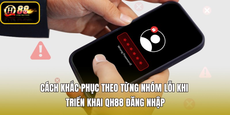 QH88 lỗi đăng nhập theo nhóm nguyên nhân và hướng xử lý
