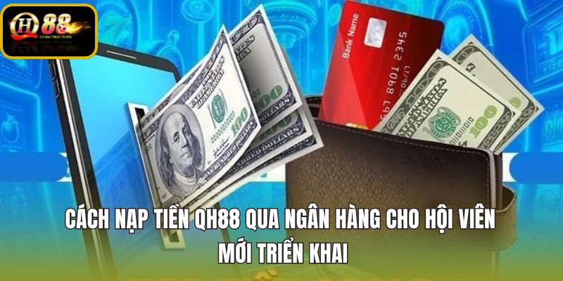 Nạp tiền QH88 ngân hàng với thông tin bank chính xác