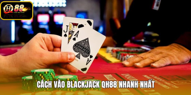 Blackjack QH88 truy cập đúng link chính thức và vào sảnh nhanh