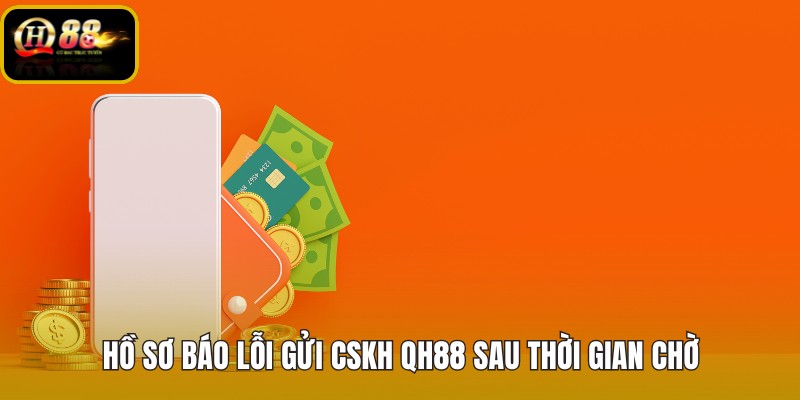 QH88 nạp tiền không vào với hồ sơ hỗ trợ đầy đủ