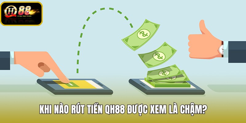 QH88 rút tiền chậm và mốc tham chiếu cần đối chiếu
