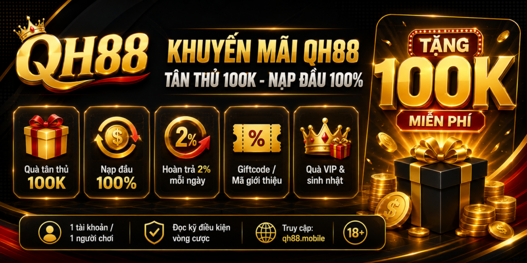 Khuyến Mãi QH88 - Tân Thủ 100K Nạp Đầu 100 Phần Trăm