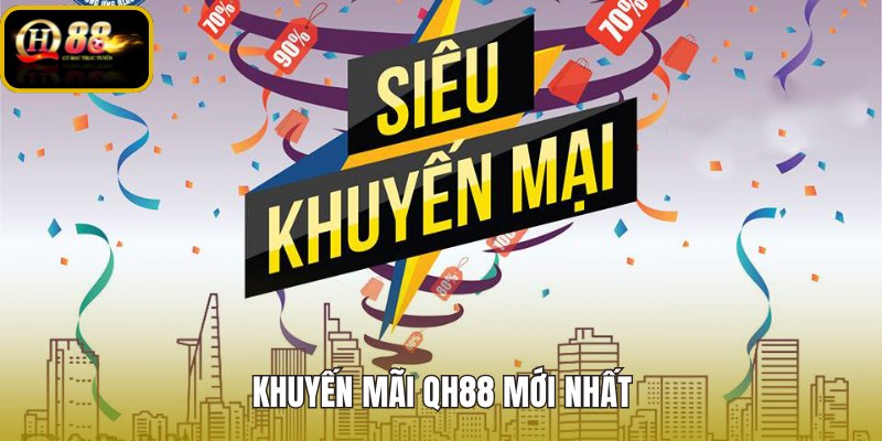 Khuyến mãi QH88 nổi bật cùng điều kiện nhận nhanh
