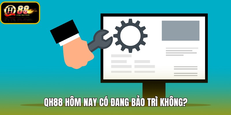 QH88 bảo trì hôm nay và dấu hiệu gián đoạn truy cập