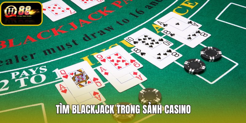 Blackjack QH88 trong sảnh casino và nhóm game bài